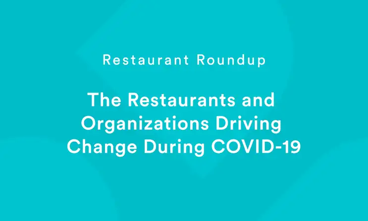 Restaurant Roundup — The Restaurants and Organizations Driving Change During COVID-19